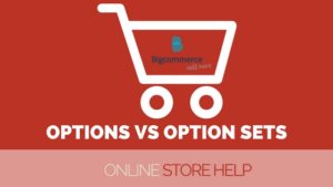 Options VS Option Sets BigCommerce